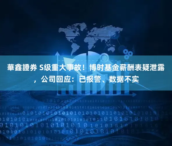 華鑫證券 S级重大事故！博时基金薪酬表疑泄露，公司回应：已报警、数据不实